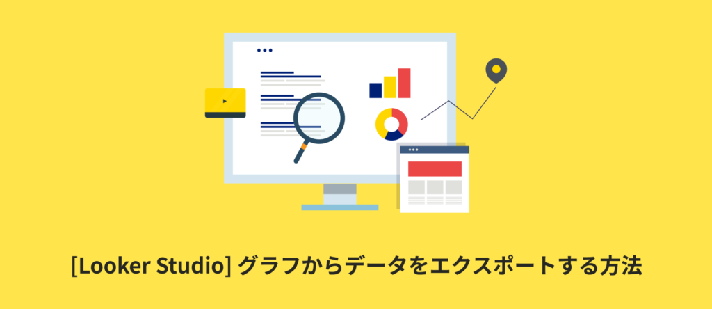 [Looker Studio] グラフからデータをGoogleスプレッドシートやCSV（エクセル）でエクスポートする方法