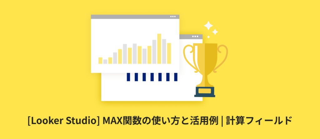 [Looker Studio] MAX関数の使い方と活用例 | 計算フィールド