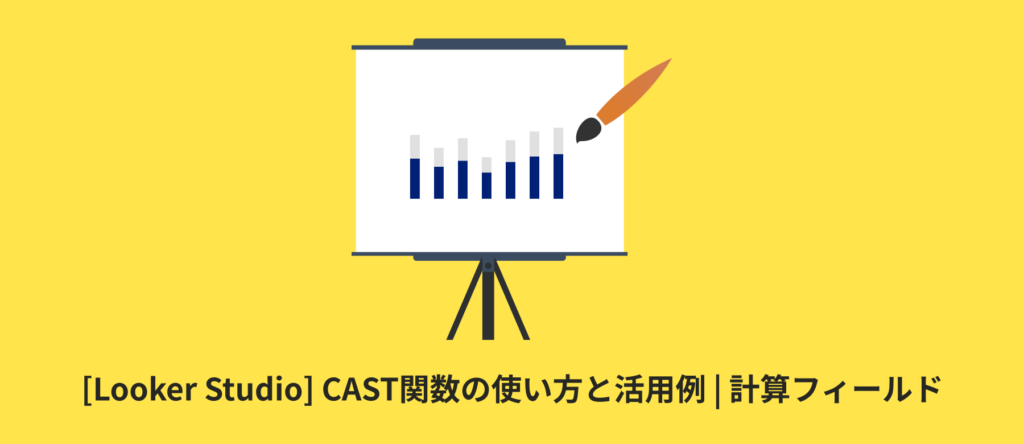 [Looker Studio] CAST関数の使い方と活用例 | 計算フィールド